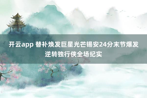 开云app 替补焕发巨星光芒锡安24分末节爆发逆转独行侠全场纪实