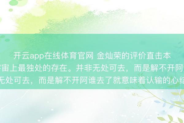 开云app在线体育官网 金灿荣的评价直击本质——俄罗斯或然是宇宙上最独处的存在。并非无处可去，而是解不开阿谁去了就意味着认输的心结